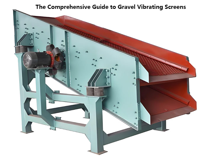 The Comprehensive Guide to Gravel Vibrating Screens: Working Principle, Types, and Pricing