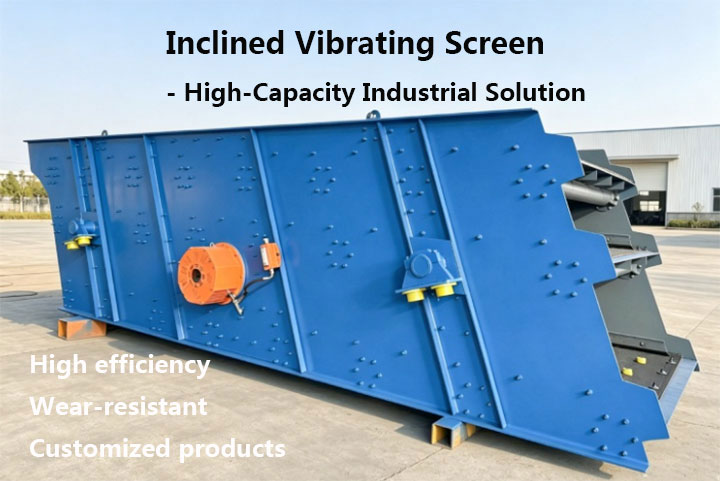 Inclined Vibrating Screen: High-Capacity Industrial Solution